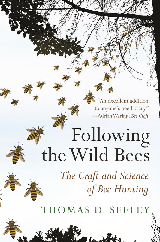 Following the Wild Bees: The Craft and Science of Bee Hunting by Thomas D Seeley