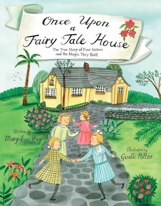 Once Upon a Fairy Tale House: The True Story of Four Sisters and the Magic They Built: The True Story of Four Sisters and the Magic They Built