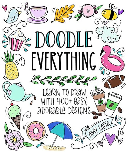 Doodle Everything!: Learn to Draw with 400+ Easy, Adorable Designs: Learn to Draw with 400+ Easy, Adorable Designs