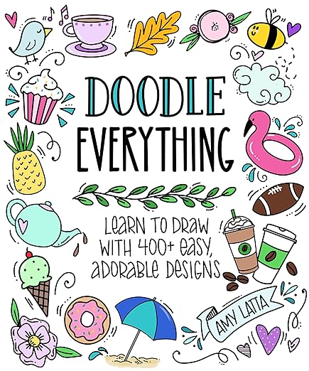 Doodle Everything!: Learn to Draw with 400+ Easy, Adorable Designs: Learn to Draw with 400+ Easy, Adorable Designs