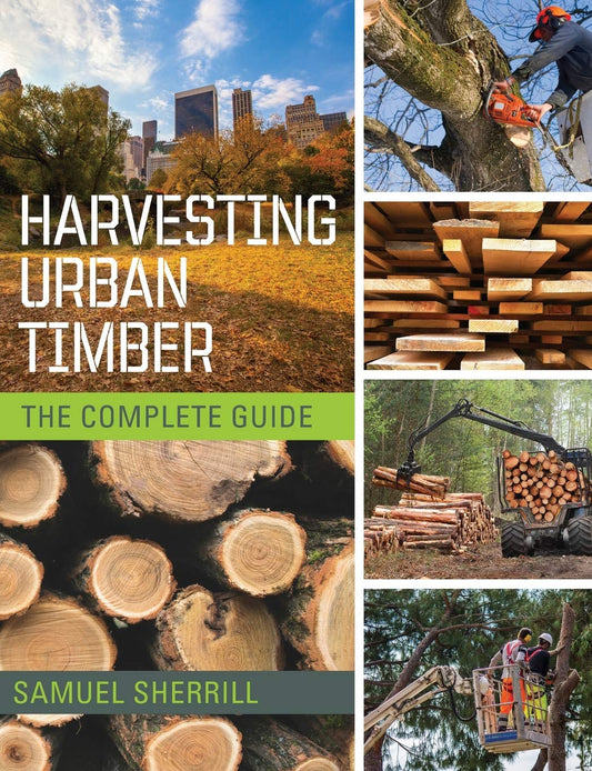 Harvesting Urban Timber: The Complete Guide by Samuel Sherrill