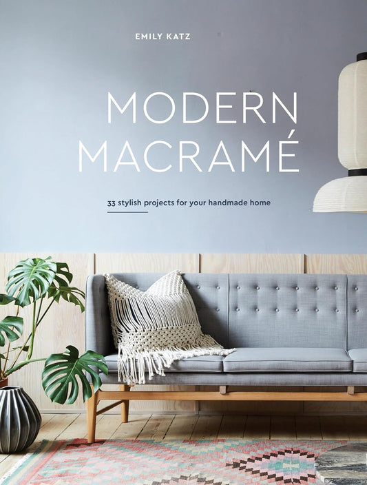 Modern Macrame: 33 Stylish Projects for Your Handmade Home: 33 Stylish Projects for Your Handmade Home