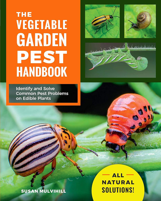 The Vegetable Garden Pest Handbook: Identify and Solve Common Pest Problems on Edible Plants - All Natural Solutions!: Identify and Solve Common Pest Problems on Edible Plants - All Natural Solutions!