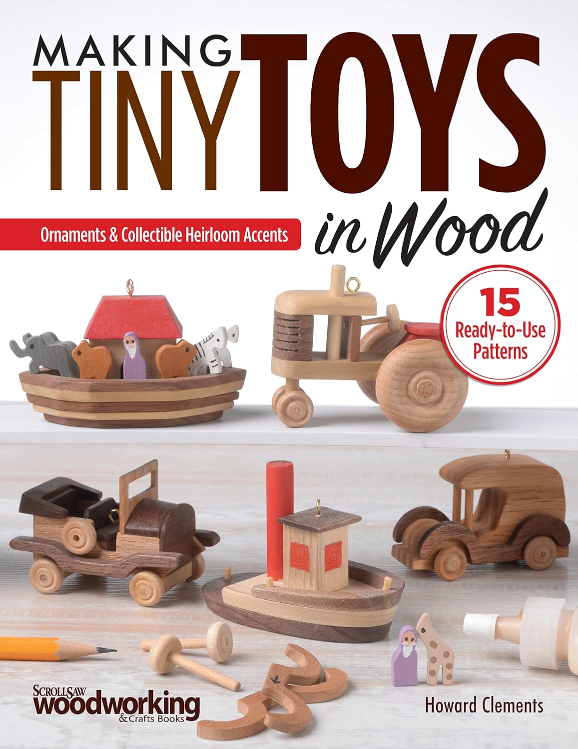 Making Tiny Toys in Wood: Ornaments & Collectible Heirloom Accents-15 Ready to Use Patterns