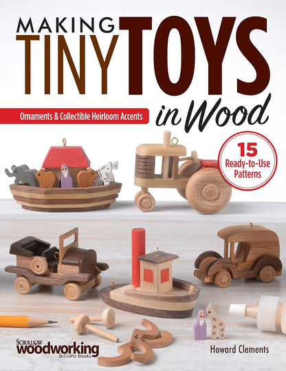 Making Tiny Toys in Wood: Ornaments & Collectible Heirloom Accents-15 Ready to Use Patterns