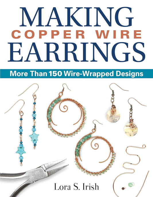 Making Copper Wire Earrings: More Than 150 Wire-Wrapped Designs: More Than 150 Wire-Wrapped Designs