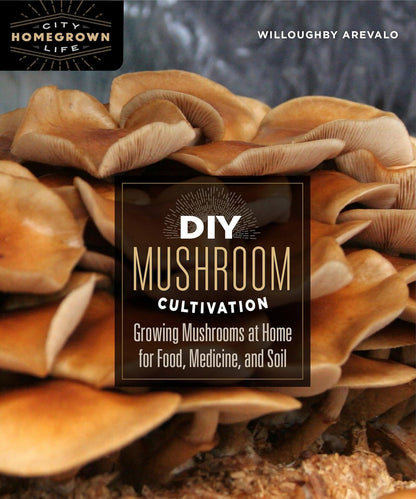 DIY Mushroom Cultivation: Growing Mushrooms at Home for Food, Medicine, and Soil: Growing Mushrooms at Home for Food, Medicine, and Soil