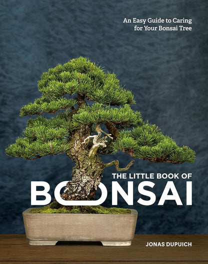 The Little Book of Bonsai: An Easy Guide to Caring for Your Bonsai Tree: An Easy Guide to Caring for Your Bonsai Tree