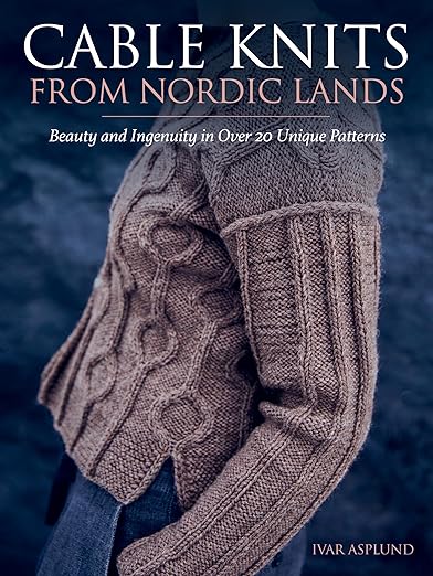 Cable Knits from Nordic Lands: Knitting Beauty and Ingenuity in Over 20 Unique Patterns by Ivar Asplund