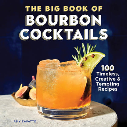 The Big Book of Bourbon Cocktails: 100 Timeless, Creative & Tempting Recipes by Amy Zavatto