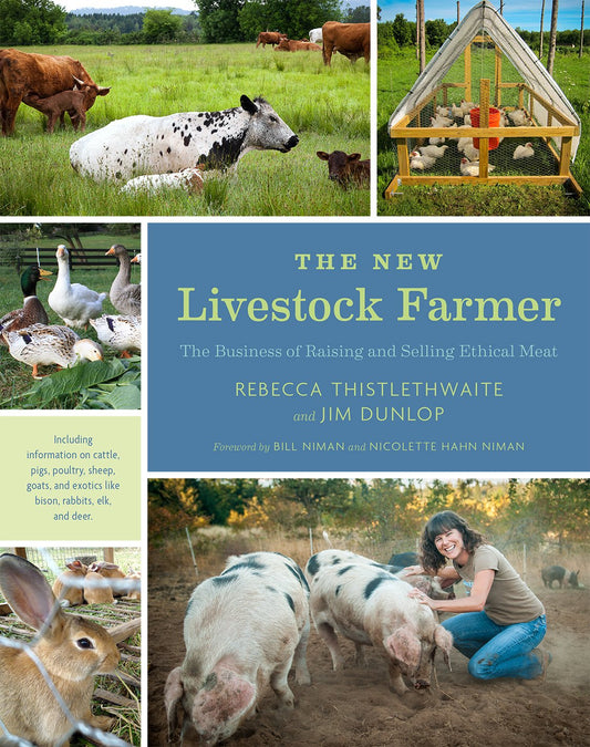 The New Livestock Farmer: The Business of Raising and Selling Ethical Meat: The Business of Raising and Selling Ethical Meat
