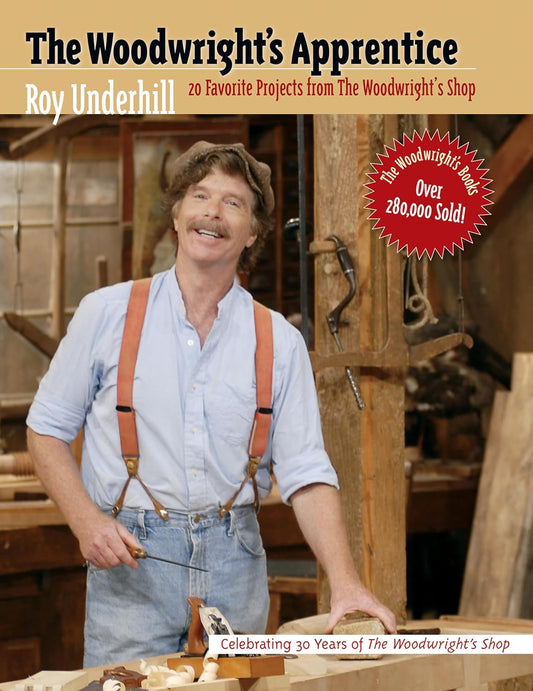 The Woodwright's Apprentice: Twenty Favorite Projects from the Woodwright's Shop (With an Glossary of Tools and Techniques): Twenty Favorite Projects from the Woodwright's Shop