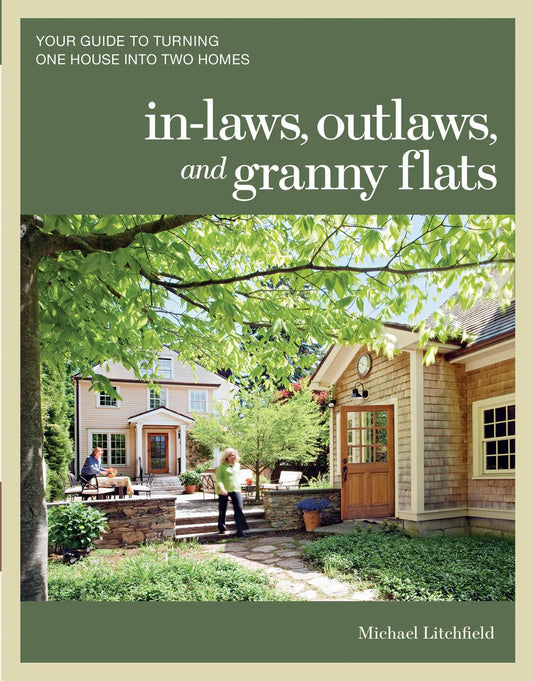 In-Laws, Outlaws, and Granny Flats: Your Guide to Turning One House Into Two Homes: Your Guide to Turning One House Into Two Homes