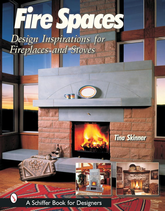 Fire Spaces: Design Inspirations for Fireplaces and Stoves by Tina Skinner