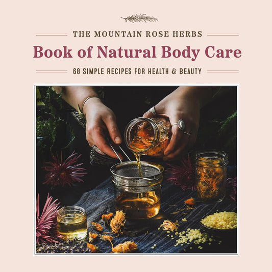 The Mountain Rose Herbs Book of Natural Body Care: 68 Simple Recipes for Health and Beauty by Shawn Donnille
