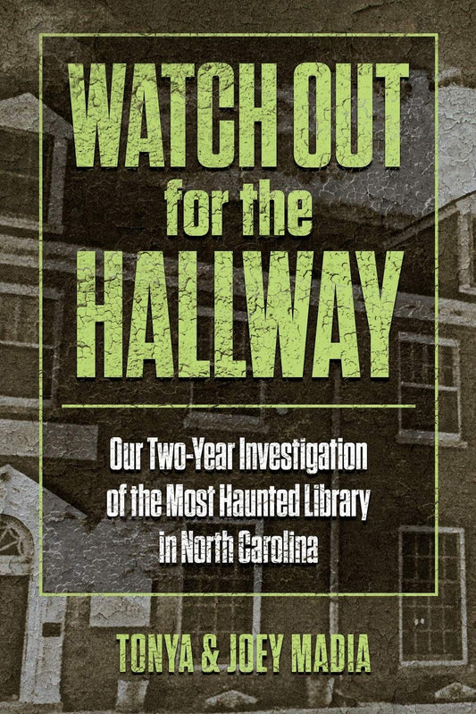 Watch Out for the Hallway: Our Two-Year Investigation of the Most Haunted Library in North Carolina: Our Two-Year Investigation of the Most Haunted Library in North Carolina