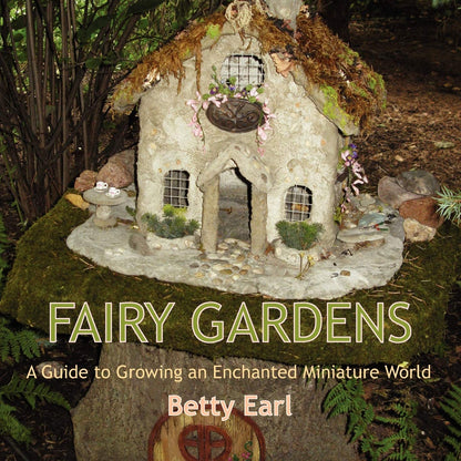 Fairy Gardens: A Guide to Growing an Enchanted Miniature World: A Guide to Growing an Enchanted Miniature World