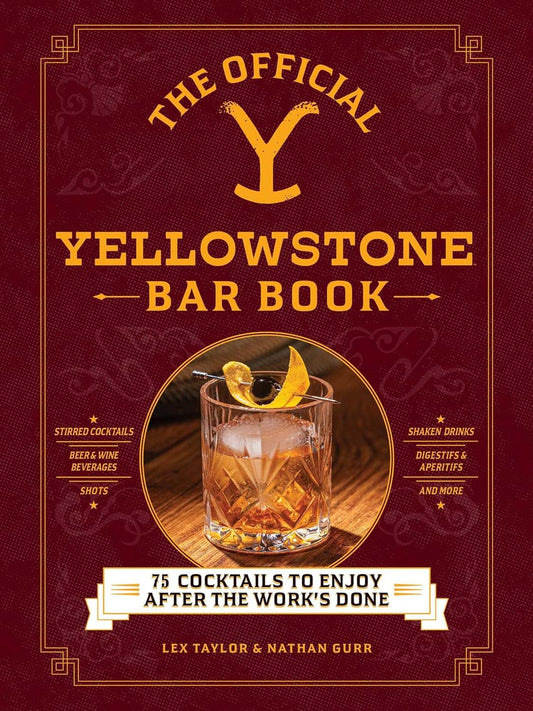 The Official Yellowstone Bar Book: 75 Cocktails to Enjoy After the Work's Done by Lex Taylor & Nathan Gurr