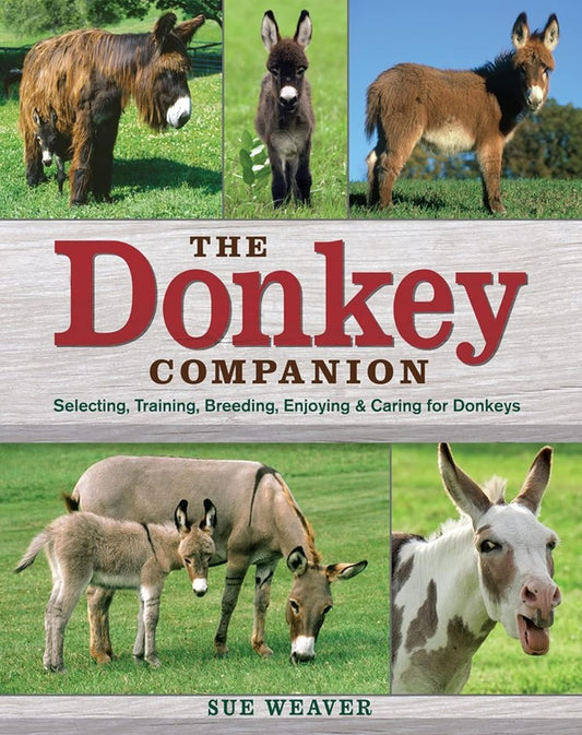 The Donkey Companion: Selecting, Training, Breeding, Enjoying & Caring for Donkeys: Selecting, Training, Breeding, Enjoying & Caring for Donkeys