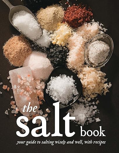 The Salt Book: Your Guide to Salting Wisely and Well, with Recipes: Your Guide to Salting Wisely and Well, with Recipes