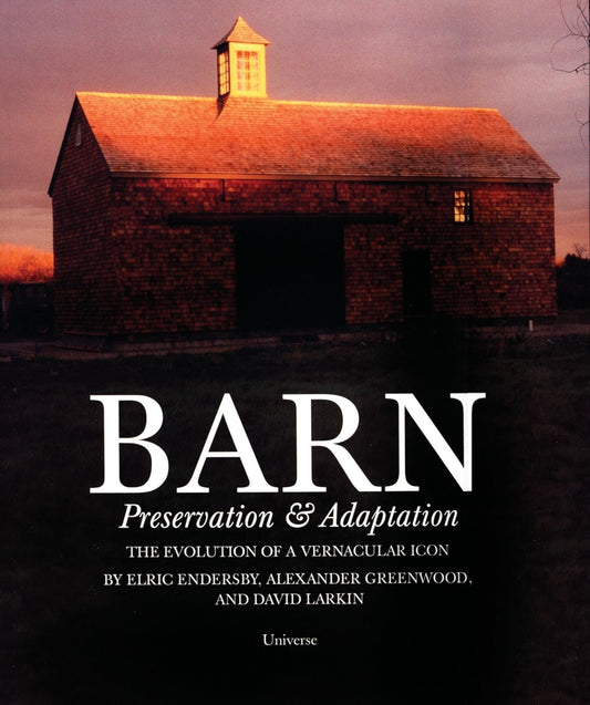 Barn: Preservation and Adaptation, The Evolution of a Vernacular Icon [Paperback] by Alexander Greenwood, Elric Endersby & David Larkin