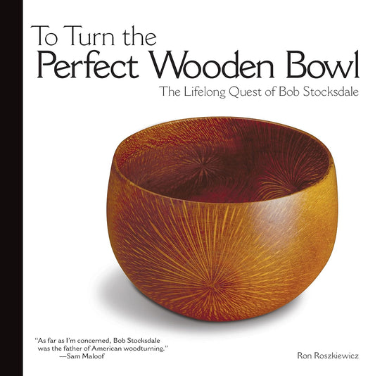 To Turn the Perfect Wooden Bowl: The Lifelong Quest of Bob Stocksdale: The Lifelong Quest of Bob Stocksdale
