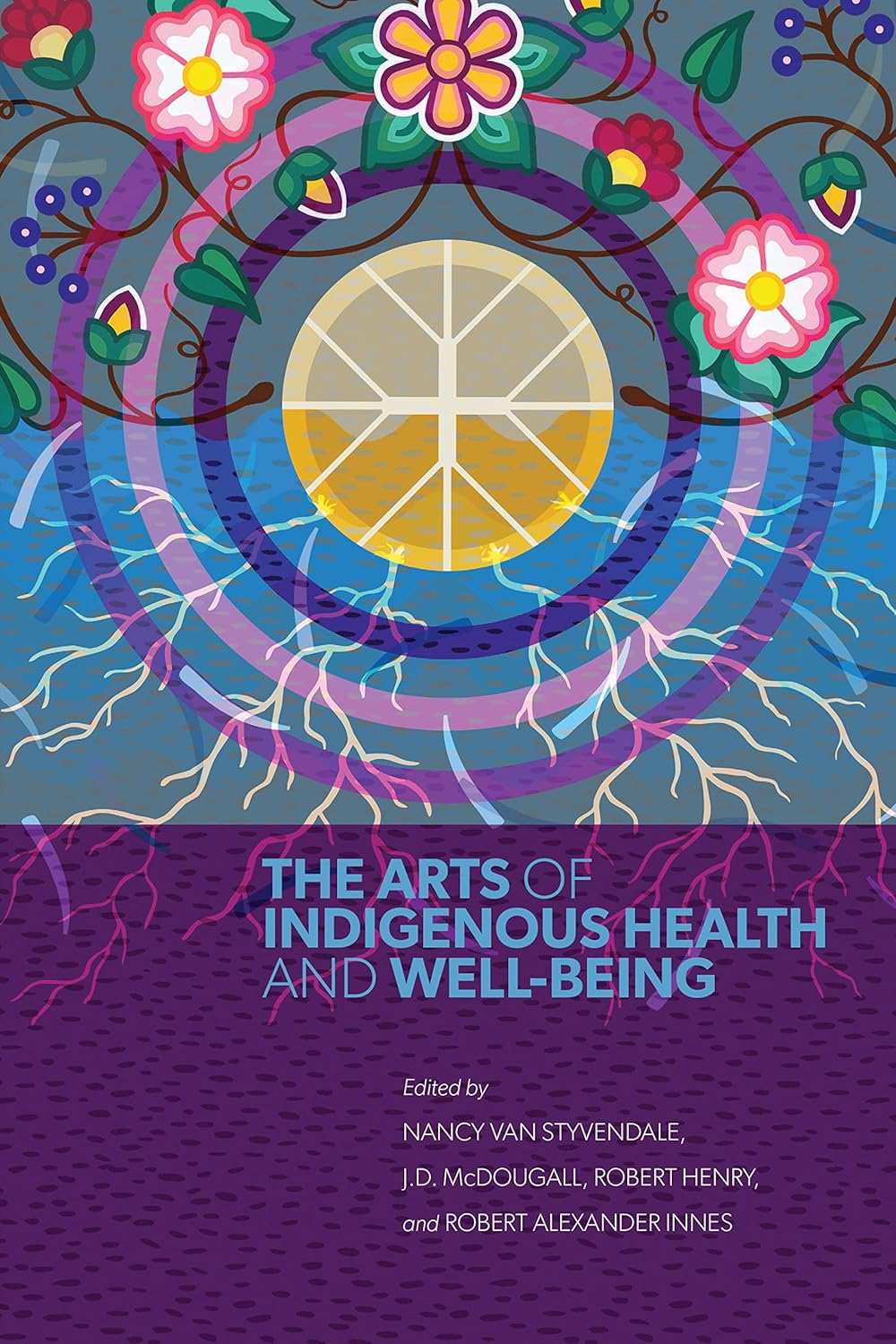 The Arts of Indigenous Health and Well-Being by Nancy Van Styvendale, J.D. McDougall, Robert Henry, & Robert Alexander Innes