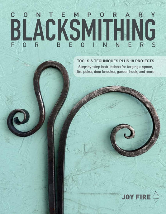 Contemporary Blacksmithing for Beginners: Tools and Techniques Plus 18 Projects by Joy Fire