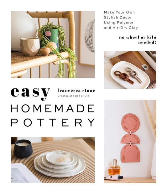 Easy Homemade Pottery: Make Your Own Stylish Decor Using Polymer and Air-Dry Clay by Francesca Stone