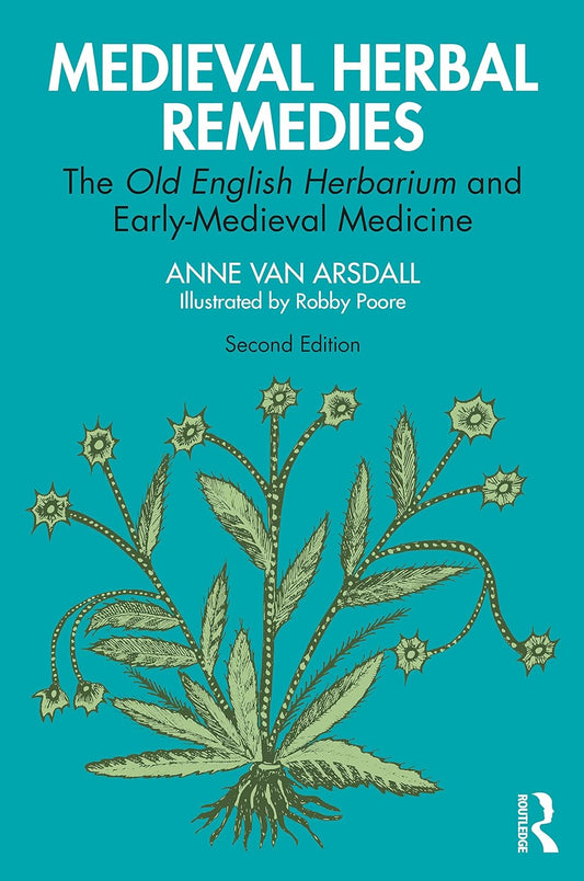 Medieval Herbal Remedies: The Old English Herbarium and Early-Medieval Medicine: The Old English Herbarium and Early-Medieval Medicine