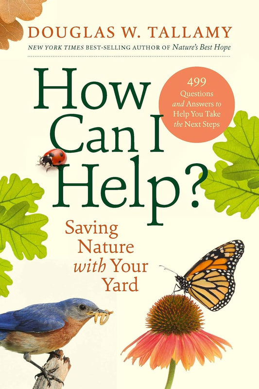 How Can I Help?: Saving Nature with Your Yard by Douglas W Tallamy