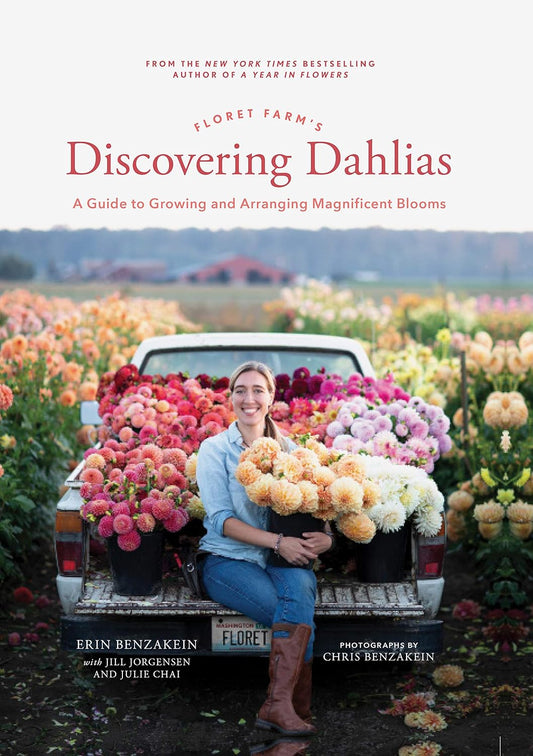 Floret Farm's Discovering Dahlias: A Guide to Growing and Arranging Magnificent Blooms: A Guide to Growing and Arranging Magnificent Blooms