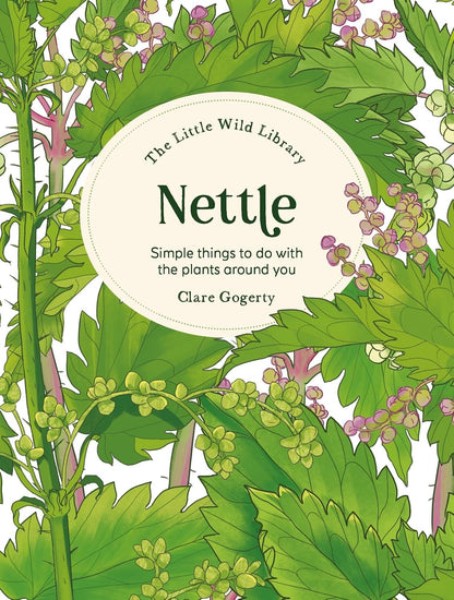 Nettle: Simple Things to Do with the Plants Around You (The Little Wild Library)