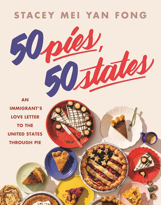 50 Pies, 50 States: An Immigrant's Love Letter to the United States Through Pie by Stacey Mei Yan Fong