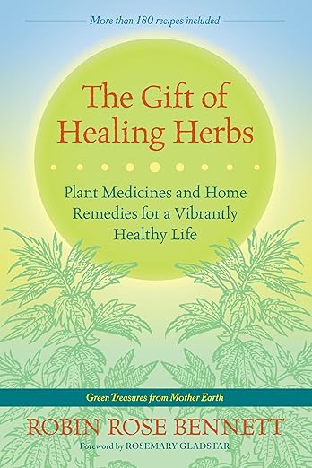 The Gift of Healing Herbs: Plant Medicines and Home Remedies for a Vibrantly Healthy Life: Plant Medicines and Home Remedies for a Vibrantly Healthy Life