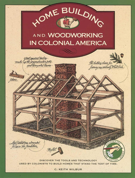 Homebuilding and Woodworking In Colonial America by C. Keith Wilbur