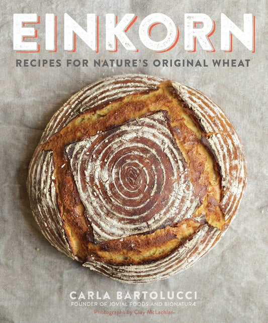 Einkorn: Recipes for Nature's Original Wheat: A Cookbook: Recipes for Nature's Original Wheat: A Cookbook