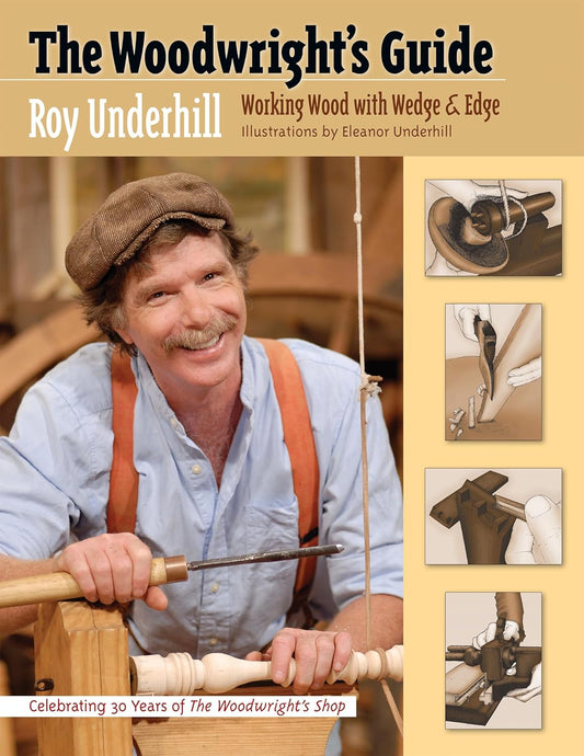 Woodwright’s Guide: Working Wood with Wedge and Edge by Roy Underhill