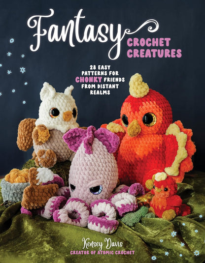 Fantasy Crochet Creatures: 28 Easy Patterns for Chonky Friends from Distant Realms by Kensey Davis