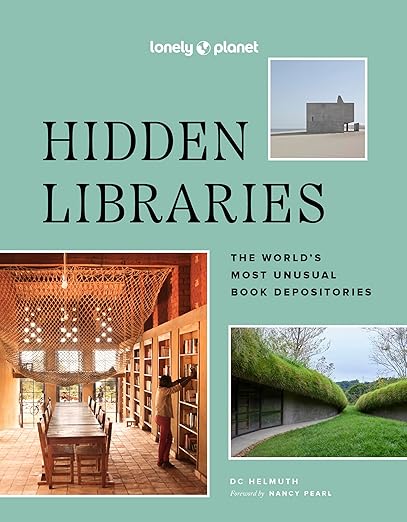 Lonely Planet Hidden Libraries: The World's Most Unusual Book Depositories by DC Helmuth