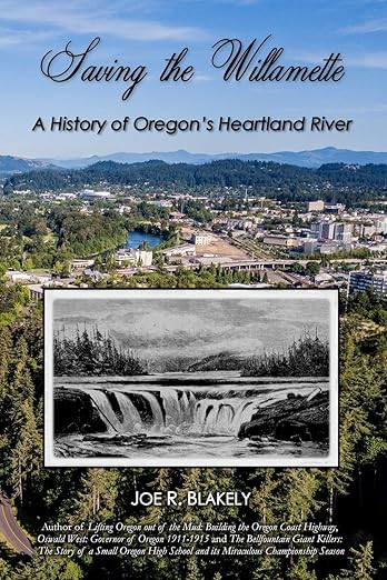 Saving the Willamette: A History of Oregon's Heartland River: A History of Oregon's Heartland River