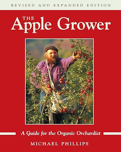 The Apple Grower: Guide for the Organic Orchardist, 2nd Edition (Revised, Expanded): Guide for the Organic Orchardist, 2nd Edition