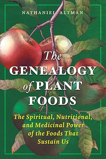 The Genealogy of Plant Foods: The Spiritual, Nutritional, and Medicinal Power of the Foods That Sustain Us by Nathaniel Altman