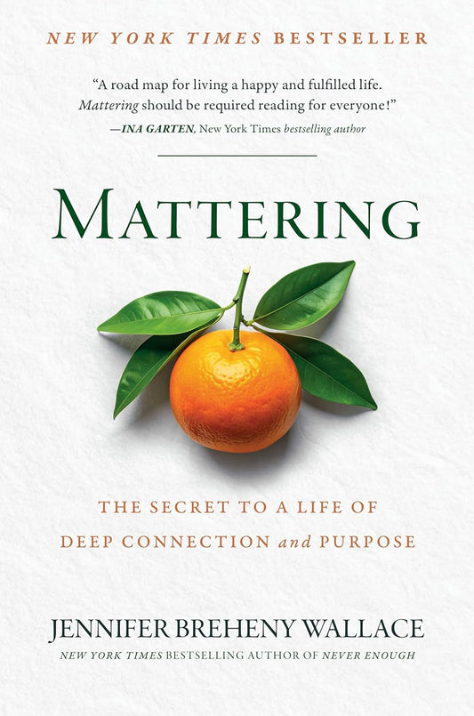 Mattering: The Secret to a Life of Deep Connection and Purpose: The Secret to a Life of Deep Connection and Purpose