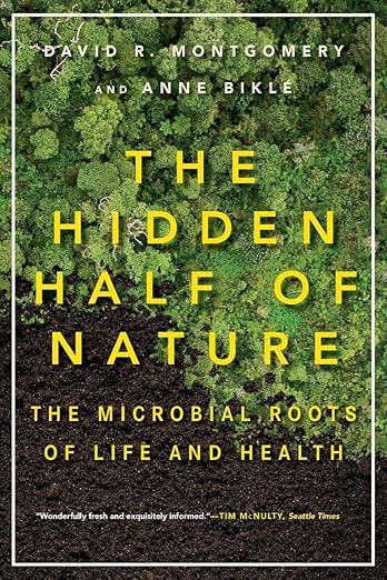 The Hidden Half of Nature: The Microbial Roots of Life and Health: The Microbial Roots of Life and Health
