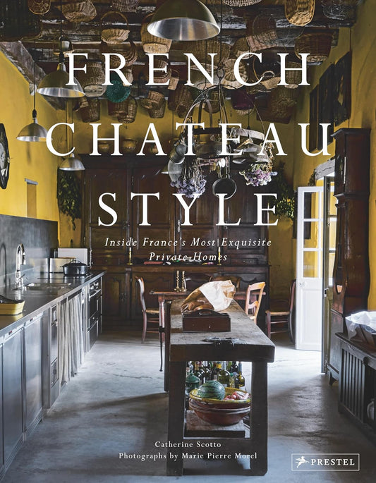 French Chateau Style: Inside France's Most Exquisite Private Homes by Catherine Scotto