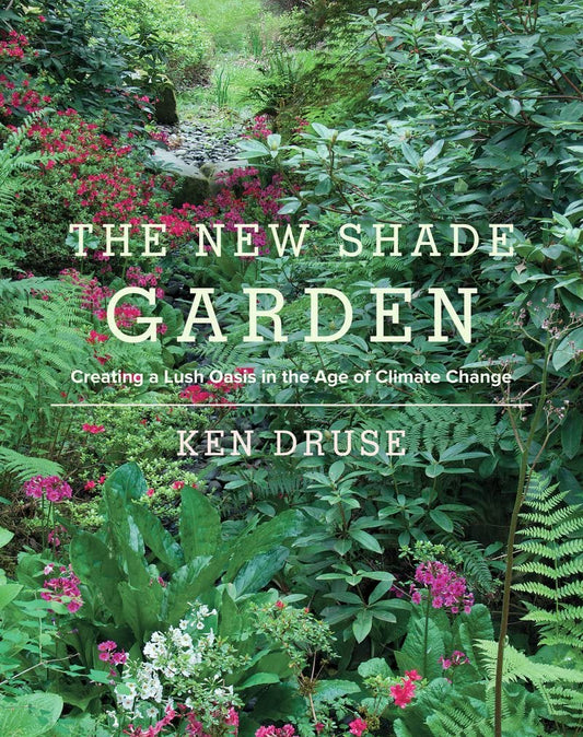 The New Shade Garden: Creating a Lush Oasis in the Age of Climate Change: Creating a Lush Oasis in the Age of Climate Change