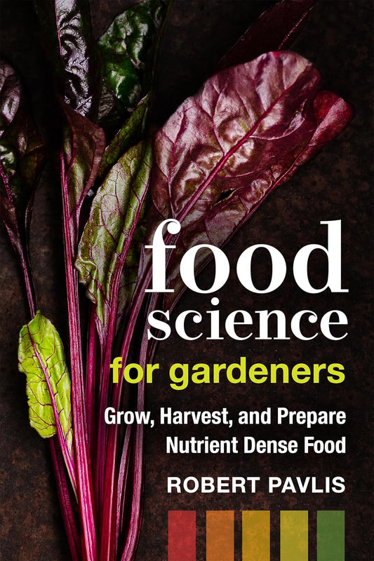 Food Science for Gardeners: Grow, Harvest, and Prepare Nutrient Dense Foods: Grow, Harvest, and Prepare Nutrient Dense Foods