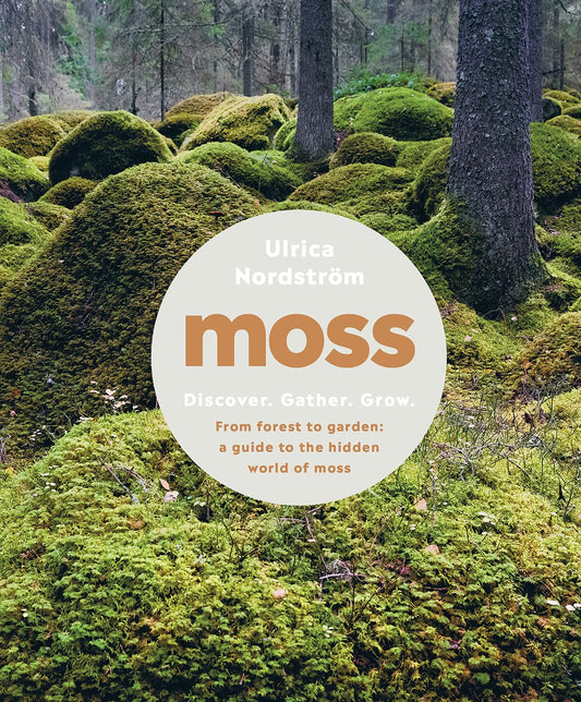 Moss: From Forest to Garden: A Guide to the Hidden World of Moss: From Forest to Garden: A Guide to the Hidden World of Moss