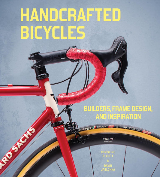 Handcrafted Bicycles: Builders, Frame Design, and Inspiration by Christine Elliott and David Jablonka